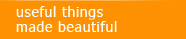 Useful Things Made Beautiful